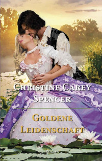 Christine Carey Spencer [Spencer, Christine Carey] — Goldene Leidenschaft (German Edition)