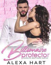 Alexa Hart [Hart, Alexa] — Billionaire Protector (Hardick Brothers Book 1)