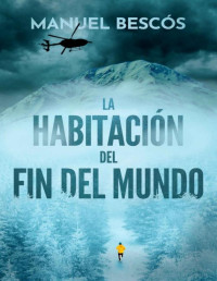 Manuel Bescós — La habitación del fin del mundo (Spanish Edition)