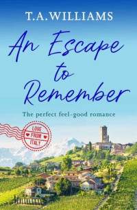 T.A. Williams — An Escape to Remember: The perfect feel-good romance (Love from Italy Book 2)