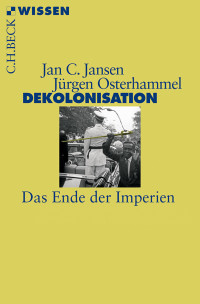 Jürgen Osterhammel, Jan C. Jansen — Dekolonisation: Das Ende der Imperien