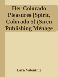 Lara Valentine — Her Colorado Pleasures [Spirit, Colorado 5] (Siren Publishing Ménage Everlasting)