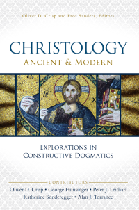 Oliver D. Crisp;George Hunsinger;Peter J. Leithart;Katherine Sonderegger;Alan J. Torrance; — Christology, Ancient and Modern