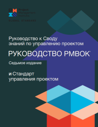 Институт управления проектами (Project Management Institute, PMI) — Стандарт управления проектом и Руководство к своду знаний по управлению проектом (Руководство PMBOK) Седьмое издание