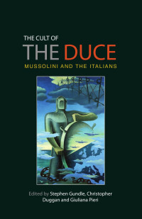 Stephen Gundle — The cult of the Duce: Mussolini and the Italians