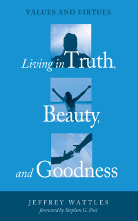 Jeffrey Wattles; — Living in Truth, Beauty, and Goodness