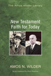 Amos N. Wilder; — New Testament Faith for Today