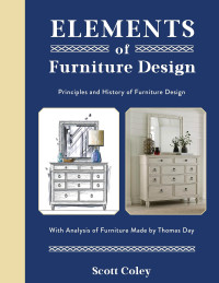 Scott Coley — Elements of Furniture Design: Principles and History of Furniture Design with Analysis of Furniture Made by Thomas Day