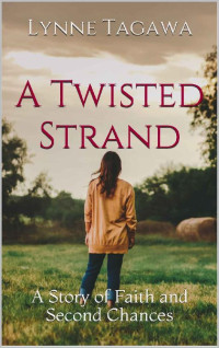 Lynne Tagawa [Tagawa, Lynne] — A Twisted Strand: A Story Of Faith & Second Chances