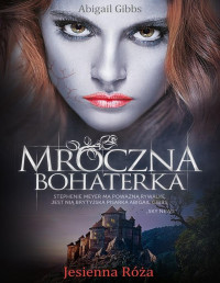 Abigail Gibbs — Mroczna Bohaterka. Jesienna Róża