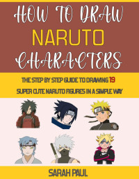 Paul, Sarah & Wilson, Laura — How To Draw Naruto Characters
