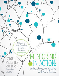 Carol Pelletier Radford; — Mentoring in Action: Guiding, Sharing, and Reflecting With Novice Teachers