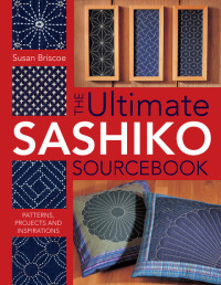 Susan Briscoe — The Ultimate Sashiko Sourcebook: Patterns, Projects and Inspirations