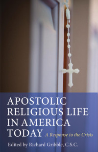 Richard Gribble (Editor) — Apostolic Religious Life in America Today: A Response to the Crisis