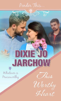 Dixie Jo Jarchow [Jarchow, Dixie Jo] — This Worthy Heart: Whatever Is Praiseworthy (Ponder This 06)