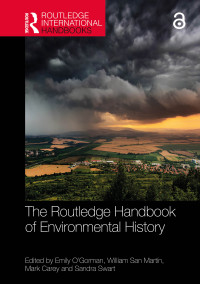 Emily O'Gorman;William San Martn;Mark Carey;Sandra Swart; & William San Martín & Mark Carey & Sandra Swart — The Routledge Handbook of Environmental History