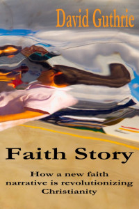 David Guthrie — Faith Story: How a New Faith Narrative is Revolutionising Christianity