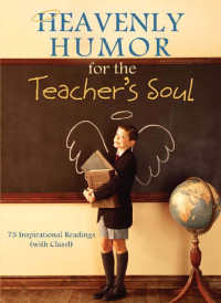 Compiled By Barbour Staff — Heavenly Humor for the Teacher's Soul: 75 Inspirational Readings (With Class!)