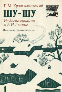 Глеб Максимилианович Кржижановский — Шу-шу. Из воспоминаний о Владимире Ильиче Ленине