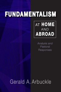 Gerald A. Arbuckle — Fundamentalism at Home and Abroad: Analysis and Pastoral Responses