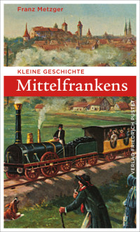 Franz Metzger; — Kleine Geschichte Mittelfrankens