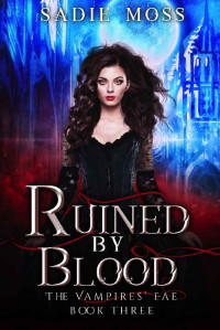 Sadie Moss — Ruined by Blood (The Vampires' Fae Book 3)