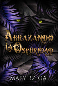 Mary Rz. Ga. — Abrazando la oscuridad (Spanish Edition)