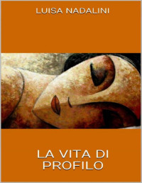 Luisa Nadalini — La vita di profilo (Italian Edition)