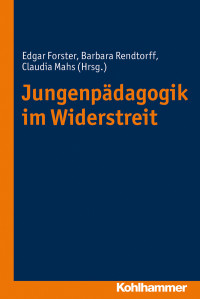 Edgar Forster, Barbara Rendtorff, Claudia Mahs & Edgar Forster & Claudia Mahs — Jungenpädagogik im Widerstreit