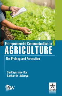 Roy, Sankhyashree; Prof. (Dr.) Sankar Kr Acharya — Entrepreneurial Communication in Agriculture: The Probing and Perception