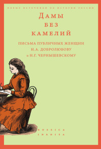 Алексей Владимирович Вдовин — Дамы без камелий: письма публичных женщин Н.А. Добролюбову и Н.Г. Чернышевскому [litres]