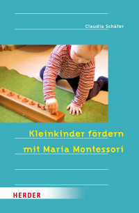 Schäfer, Claudia — Kleinkinder fördern mit Maria Montessori