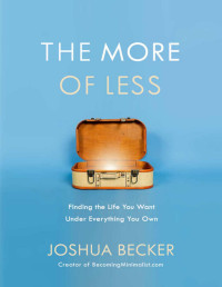 Joshua Becker — The More of Less: Finding the Life You Want Under Everything You Own