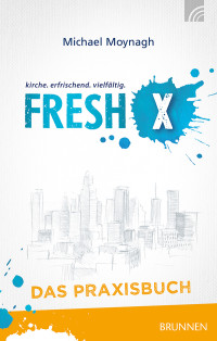 Michael Moynagh; — Fresh X - das Praxisbuch