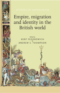 Kent Fedorowich;Andrew S. Thompson; — Empire, Migration and Identity in the British World