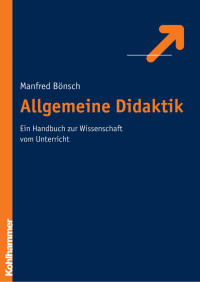 Manfred Bönsch — Allgemeine Didaktik: Ein Handbuch zur Wissenschaft vom Unterricht