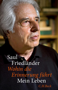 Friedländer, Saul — Wohin die Erinnerung führt: Mein Leben