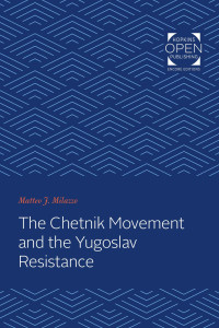 Matteo J. Milazzo — The Chetnik Movement and the Yugoslav Resistance