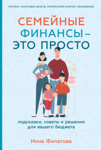 Инна Филатова — Семейные финансы – это просто: Подсказки, советы и решения для вашего бюджета