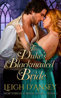 Leigh D'Ansey — The Duke's Blackmailed Bride: Northbridge Brides Series