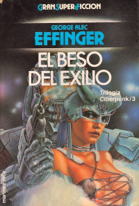 George Alec_Effinger — Cyberpunk 03 - El beso del exilio