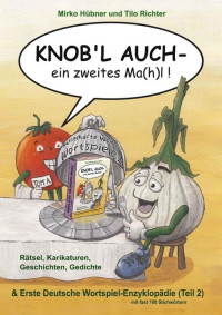 Mirko Hübner & Tilo Richter [Hübner, Mirko] — Knob'l auch - ein zweites Ma(h)l!: Rätselhafte Welt der Wortspiele 2 (Knob'l auch!) (German Edition)