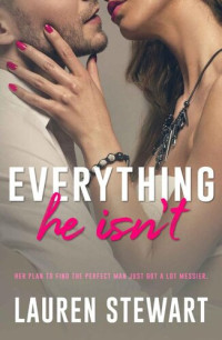 Lauren Stewart — Everything He Isn't: An Opposites Attract Romance (She's Everything)