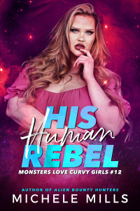 Michele Mills — His Human Rebel (Monsters Love Curvy Girls Book 12)