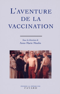 Anne-Marie Moulin — L'aventure de la vaccination