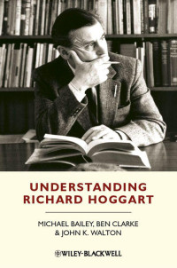 Bailey, Michael & Clarke, Ben & Walton, John K. — Understanding Richard Hoggart: A Pedagogy of Hope