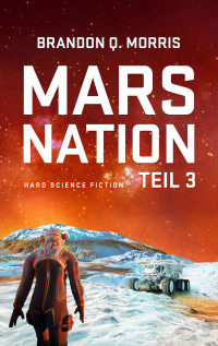 Brandon Q. Morris — Mars Nation 3: Hard Science Fiction (Mars-Trilogie) (German Edition)