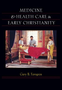 Gary B. Ferngren — Medicine and Health Care in Early Christianity