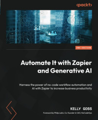 Kelly Goss — Automate It with Zapier and Generative AI: Harness the power of no-code workflow automation and AI with Zapier to increase business productivity