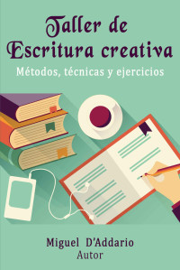 Miguel D'Addario [D'Addario, Miguel] — Taller de Escritura creativa: Métodos, técnicas y ejercicios (Spanish Edition)